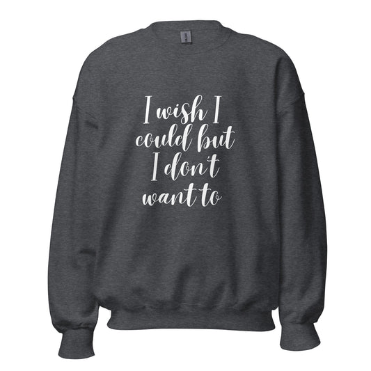 I Wish I Could - Unisex Sweatshirt